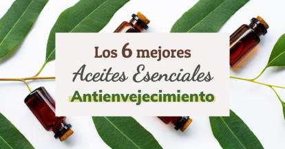 6 Mejores Aceites Esenciales Antienvejecimiento