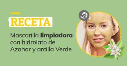 Receta para hacer Mascarilla Limpiadora casera con Arcilla Verde e Hidrolato de Azahar